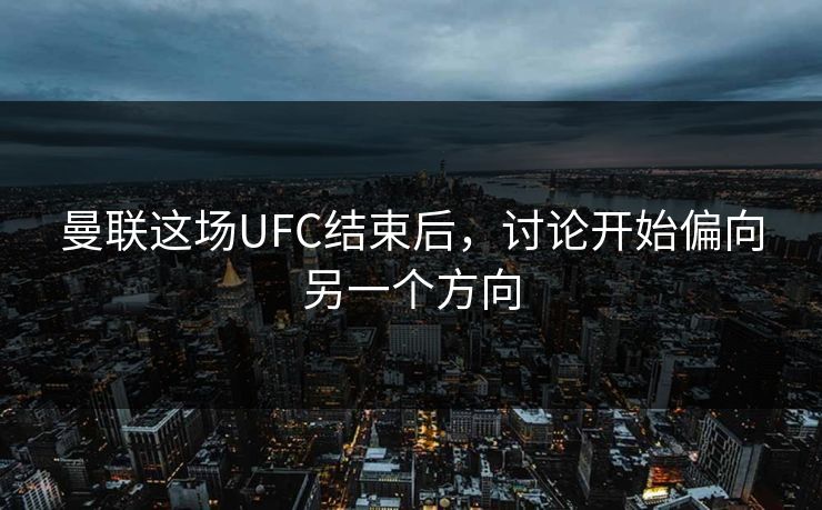 曼联这场UFC结束后，讨论开始偏向另一个方向