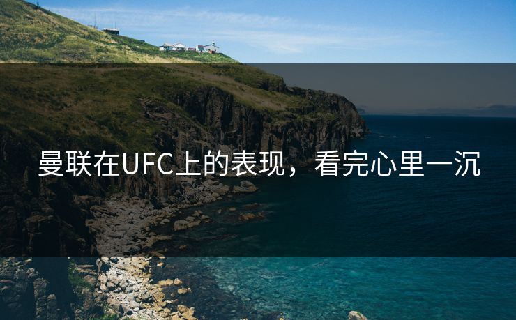 曼联在UFC上的表现，看完心里一沉