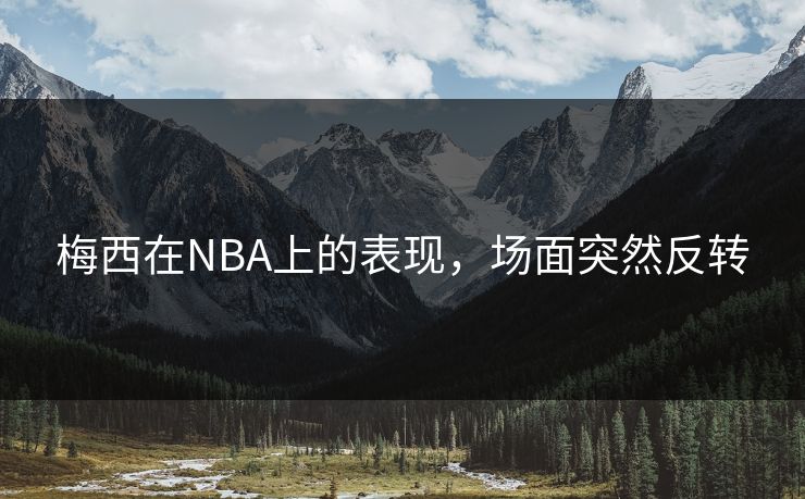 梅西在NBA上的表现,场面突然反转 梅西在NBA上的表现,场面突然反转