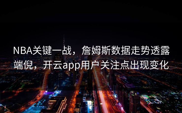 NBA关键一战，詹姆斯数据走势透露端倪，开云app用户关注点出现变化