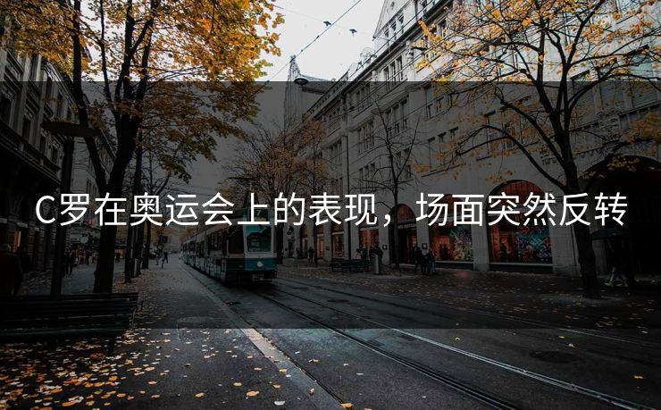 C罗在奥运会上的表现，场面突然反转