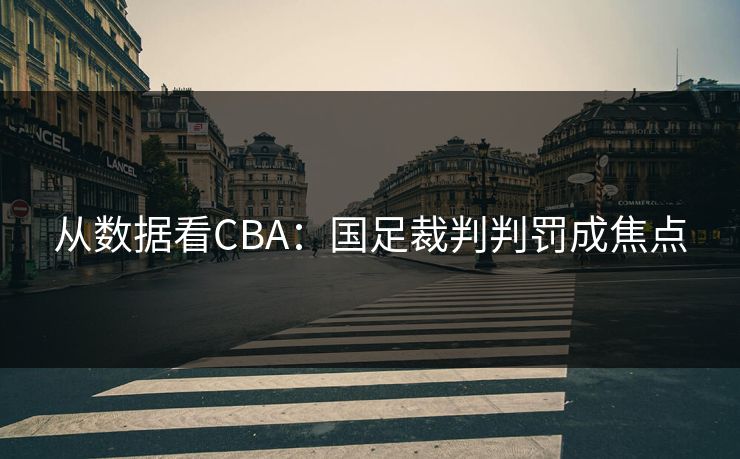从数据看CBA:国足裁判判罚成焦点 从数据看CBA:国足裁判判罚成焦点